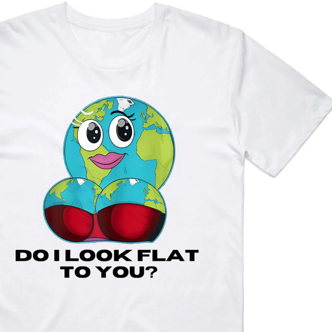 Do I Look Flat To You T-Shirt