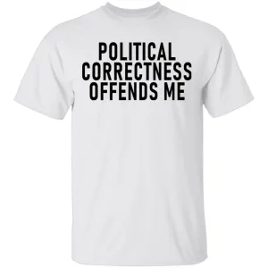 Political Correctness Offends Me T-Shirt