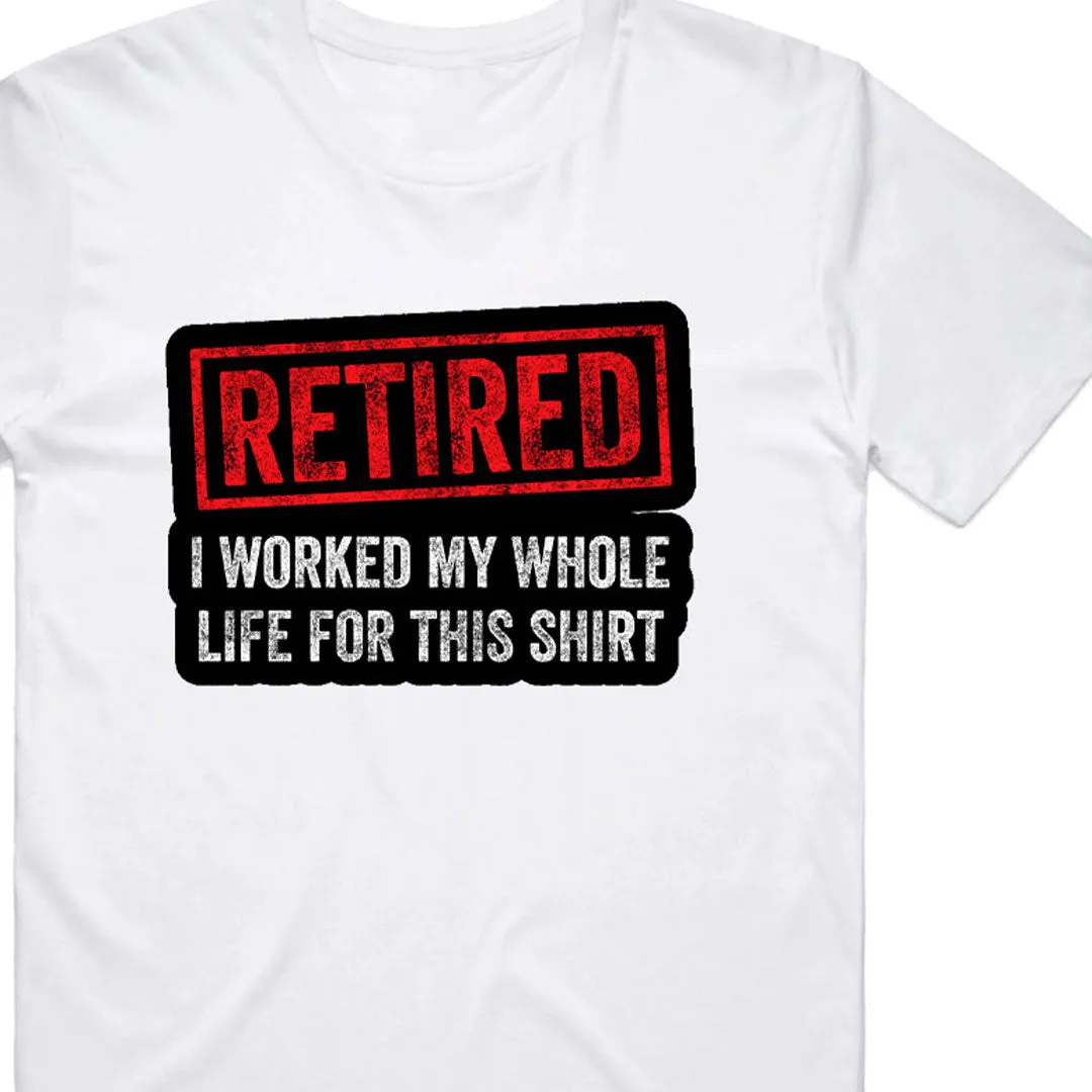 Retired I worked my whole life for this Shirt T-Shirt